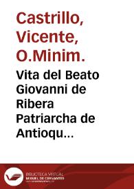 Vita del Beato Giovanni de Ribera Patriarcha de Antioquia ... / data alla luce nella di lui beatificazione dal ... P. Vicenzo Castrillo ... l'Ordine de' Minimi ...; dedicata alla santità di ... Pio Sesto ... | Biblioteca Virtual Miguel de Cervantes