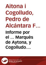 Informe por el ... Marquès de Aytona, y Cogolludo. En el articulo que pende en el pleyto sobre la succession de la Baronìa de Callosa, y demàs bienes del Mayorazgo que fundò en Guerau Bou. Con el ... Conde de Castrillo, y Sumacarcel. Sobre que deve declararse ... que la copia que se ha presentado del antiguo pleyto, ha de succeder en lugar del original perdido, y conceder un termino competente para probar la legalidad de dicha copia ... | Biblioteca Virtual Miguel de Cervantes