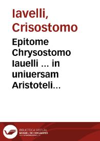 Epitome Chrysostomo Iauelli ... in uniuersam Aristotelis philosophiam tam naturalem, quam transnaturalem : nunc ex ipsius auctoris autographo mendis quamplurimis repurgata ... | Biblioteca Virtual Miguel de Cervantes