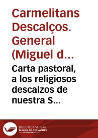 Carta pastoral, a los religiosos descalzos de nuestra Señora del Carmen, de la primitiva observancia / Por ... Fr. Miguel de Santa Maria, su General | Biblioteca Virtual Miguel de Cervantes