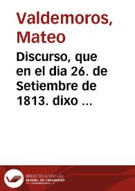 Discurso, que en el dia 26. de Setiembre de 1813. dixo en la Academia Nacional de Nobles Artes de la Ciudad de Valencia, al tomar posesion de la Presidencia de este ilustre Cuerpo, el señor D. Mateo Valdemoros ... con motivo de prestar en aquel dia sus individuos el solemne juramento de guardar la Constitucion política de la monarquía española | Biblioteca Virtual Miguel de Cervantes