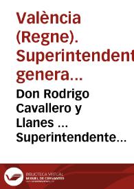 Don Rodrigo Cavallero y Llanes ... Superintendente general de la Justicia, Policia, Guerra, y Hazienda en este Reyno de Valencia, &c. Por quanto en el aloxamiento de las Tropas, que han sido destinadas para tener su Quartel de Invierno en este Reyno, conviene, que en conformidad de lo que su Mag tiene resuelto por la nueva planta, ayga la mejor orde ... | Biblioteca Virtual Miguel de Cervantes