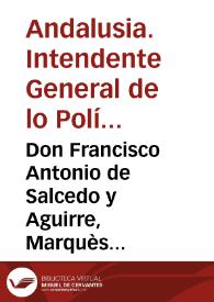 Don Francisco Antonio de Salcedo y Aguirre, Marquès del Vadillo ... Intendente General de lo Político, y Militar del Exercito, y Plazas de esta Andalucia, &c. Aviendo premeditado el medio de que los Pueblos reconozcan el alivio que se les desea en los Alojamientos de las Tropas, ciñendo los Regimientos à un Quartel ... | Biblioteca Virtual Miguel de Cervantes