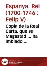 Copia de la Real Carta, que su Magestad ... ha imbiado à la ... Ciudad de Valencia, en respuesta de las que esta, y su Consejo General le escrivieron en 18. y 21. de Agosto 1705 | Biblioteca Virtual Miguel de Cervantes