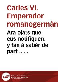 Ara ojats que eus notifiquen, y fan á sabèr de part ... del Rey ... Don Carlos Tercer ... Que per quant ab diferents Reals Pragmatiques fetes per los gloriosos Predecessors de sa Magestat ... es troba estatuìda, y ordenada la prohibiciò, y vs de tot genero de escopetes, y la forma com han de portar los viandants, y habitadors del present Regne les de medida permesa ... | Biblioteca Virtual Miguel de Cervantes