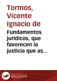 Fundamentos juridicos, que favorecen la justicia que assiste al Doctor Vicente Ignacio de Tormos ... y à su hermana Maria Teresa de Tormos ... para excluir la pretension del Marques de Dosaguas, como Dueño de Chirivella. Sobre que le paguen dos quindenios, y un luismo de las seis cahizadas, y quatro hanegadas de tierra huerta con moreras, que posseen en el termino de dicho Lugar, partida de Samarra | Biblioteca Virtual Miguel de Cervantes