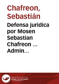 Defensa juridica por Mosen Sebastian Chafreon ... Administrador de la Administracion de Lorenzo Geronimo Ridaura. Contra el Convento de Nra. Sra. del Puig, de la Sagrada, y Militar Orden Mercenaria. Sobre que se confirme la Sentencia pronunciada por el ... Marquès de Angùlo ... por la qual absolviò à dicha Administracion del pago de Quindenios, que dicho Convento pretende como ya devengados | Biblioteca Virtual Miguel de Cervantes