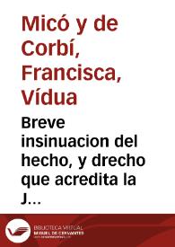 Breve insinuacion del hecho, y drecho que acredita la Justicia de Doña Francisca Micó y de Corbì, Viuda. En los Autos que contra èsta suscitò el Real Convento de nuestra Señora del Puig, pretendiendo, que de las quatro cahizadas de tierra que possee en la Huerta de Alboraya, estarìan catorce hanegadas sujetas à dominio directo del Convento | Biblioteca Virtual Miguel de Cervantes