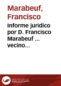 Informe juridico por D. Francisco Marabeuf ... vecino de la Ciudad de Alicante. Contra Don Pedro Saavedra, Barrionuevo, Fajardo, &c. Regidor de la Ciudad de Murcia, &c. Sobre el recurso interpuesto por el referido Marabeuf, de los proveìdos por el Dr. Joseph Alamo ... Juez de las Aguas de la Villa de Guardamar | Biblioteca Virtual Miguel de Cervantes