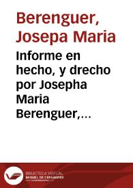 Informe en hecho, y drecho por Josepha Maria Berenguer, viuda de Gerardo Molina ... En los tres pleytos con el Dotor Francisco Molina su Cuñado ... El primero, sobre que a dicha Josepha Maria Berenguer se le reintegre en la possession de los bienes del dicho Gerardo Molina ... por el derecho de Tenuta foral de su dote ... El segundo, sobre que se le den las ropas usuales, y bienes extradotales. El tercero, sobre que se le absuelva de los daños, y perjuicios que pretende el dicho Dotor Francisco Molina su cuñado | Biblioteca Virtual Miguel de Cervantes