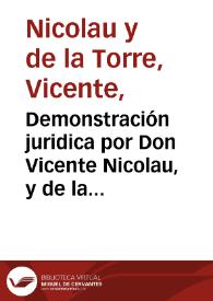 Demonstración juridica por Don Vicente Nicolau, y de la Torre, Clerigo. En los pleitos que sigue con Don Antonio Nicolau, y de la Torre su hermano, y Don Francisco Nicolau, y Mercader su sobrino. Sobre la succession en las 19000. lib. de que Julian Nicolau hizo donacion à Gregorio Nicolau su hijo, en contemplacion del matrimonio, que contratò con Dorothea Boix, y en los bienes, y universal herencia del mismo Julian Nicolau | Biblioteca Virtual Miguel de Cervantes