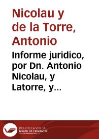 Informe juridico, por Dn. Antonio Nicolau, y Latorre, y Don Francisco Nicolau, y Mercader. En los dos pleytos, que siguen por esta Real Audiencia. Con Don Vicente Nicalau, y Latorre. El uno sobre el modo de succeder, en los bienes comprehendidos en la donacion de 19000. libras, que hizo Julian Nicolau, à su hijo Gregorio Nicolau. Y el otro en razon de la succession, en las herencias de los citados Julian, y Gregorio Nicolau | Biblioteca Virtual Miguel de Cervantes