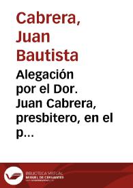 Alegación por el Dor. Juan Cabrera, presbitero, en el pleyto que en su nombre sigue Alexandro Ripoll, en grado de Apelacion, con Josepha Maria Cabrera su hermana, muger legitima de Carlos Benet, y en su nombre Joseph Royo. Sobre la valididad de la escritura que á favor del dicho Dr. Juan Cabrera otorgó su hermana | Biblioteca Virtual Miguel de Cervantes