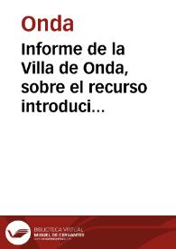 Informe de la Villa de Onda, sobre el recurso introducido por la Aldèa de Tales, por razon de las penas en que fueron condenados algunos de sus vecinos, por aver regado de la agua de la Acequia de Onda sin licencia, y ensuciadola Maria Marco, contra lo mandado por la Real Sala. : Narracion de el hecho, y estado de el drecho, ò pretensiones de las Partes | Biblioteca Virtual Miguel de Cervantes