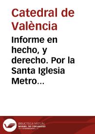 Informe en hecho, y derecho. Por la Santa Iglesia Metropolitana de Valencia, y Estado Ecclesiastico de su Diocessis. Sobre la ofensa, y daño que resulta a la libertad, è Immunidad Ecclesiastica, de las novedades introducidas, y ordenes dadas por Don Luis Antonio de Mergelina, Superintendente, y Corregidor de la Ciudad de Valencia, en lo tocante à derechos de Aduanas, y Puertos de Mar, gravamen de las Dezimas, extinccion de Sissas de la Ciudad, con Subrrogacion de Cientos, Alcavalas, y Millones, mutacion de estilos, y retencion de las refacciones, que se deven à los exemptos, por los impuestos en que han tributado | Biblioteca Virtual Miguel de Cervantes