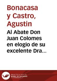 Al Abate Don Juan Colomes en elogio de su excelente Drama sobre la adoracion de los Reyes : Soneto / Agustin Bonacasa y Castro | Biblioteca Virtual Miguel de Cervantes