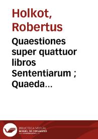 Quaestiones super quattuor libros Sententiarum ; Quaedam conferantiae ; De imputabilitate peccati quaestio longa ; Determinationes quarundam aliarum quaestionum | Biblioteca Virtual Miguel de Cervantes