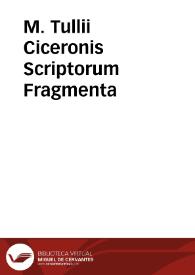 M. Tullii Ciceronis Scriptorum Fragmenta / A Roberto Stephano, Carolo Sigonio, Andrea Patricio &c. collecta; Accedit Fr. Fabr. Marcodurani Historia ciceroniana, per Consules descripta, & in annos LXIV distincta | Biblioteca Virtual Miguel de Cervantes