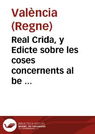 Real Crida, y Edicte sobre les coses concernents al be comu de la present Ciutat y Regne de Valencia, y bona administracio de la justicia / Fet y prouehit per ... Don Luys Faxardo de Requesens y Zuñiga, Marques de los Velez ... Lloctinent y Capita general en la present Ciutat y Regne de Valencia | Biblioteca Virtual Miguel de Cervantes