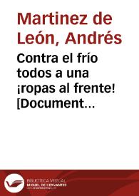 Contra el frío todos a una ¡ropas al frente!  [Document gràfic]:  -- Me hasei rei, Don Gonsalo! ni a mi ni a mi ejérsito harei tembla. Ahora se lo digo a la U.G.T., C.N.T., S.I.A., M.A., M.L., I.R., P.S.O., F.A.I., J.S.U., F.I.J.L., U.R.N., J.I.R. ... / Martinez de León | Biblioteca Virtual Miguel de Cervantes