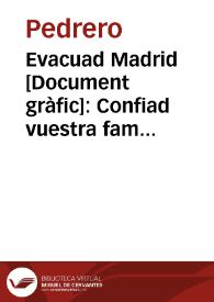 Evacuad Madrid : Confiad vuestra familia a la República / Pe dre ro 1937, Sindicato de profesionales de las Bellas Artes U.G.T. | Biblioteca Virtual Miguel de Cervantes