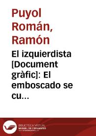 El izquierdista : El emboscado se cubre de todos los ropajes para mejor asesinar en la sombra ¡Aniquilémosle se encuentre donde se encuentre! / Puyol 36 | Biblioteca Virtual Miguel de Cervantes