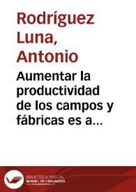 Aumentar la productividad de los campos y fábricas es aumentar la combatividad de los frentes  [Document gràfic] / Luna | Biblioteca Virtual Miguel de Cervantes