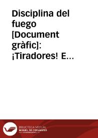 Disciplina del fuego : ¡Tiradores! Emplead siempre las posiciones clásicas de combate para asegurar el tiro. Hay que ver bien, buscar protección en repliegues o accidentes del terreno y dar estabilidad al arma. La idea de protección debe subordinarse siempre a la de poder tirar ... Cuidado con los sembradores de alarma. La cobardía se parece mucho a la traición | Biblioteca Virtual Miguel de Cervantes