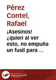 ¡Asesinos! ¿quien al ver esto, no empuña un fusil para aplastar al fascismo destructor? : Niños muertos en Madrid por las bombas facciosas. Víctimas inocentes de esta horrible guerra desatada por los enemigos de España | Biblioteca Virtual Miguel de Cervantes