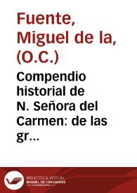 Compendio historial de N. Señora del Carmen : de las gracias y fauores ... que la Virgen soberana ha hecho a su Religion y Cofradia desde su fundador ... Elias hasta estos tiempos / compuesto por ... fray Miguel de la Fuente predicador de la misma Orden ... | Biblioteca Virtual Miguel de Cervantes