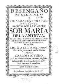 Desengaño de religiosos y de almas que tratan de virtud / escrito por ... Sor Maria de la Antigua, religiosa ... de la ... Orden de Santa Clara ...; sacala a la luz ... el P. Fr. Pedro de Valbuena ... de la Santa Recoleccion de esta ... provincia de Andaluzia | Biblioteca Virtual Miguel de Cervantes