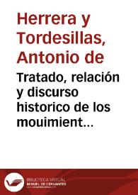 Tratado, relación y discurso historico de los mouimientos de Aragon sucedidos en los años de mil y quinientos y nouenta y vno, y de mil y quinientos y nouenta y dos : y de su origen y principio hasta que ... Filipe II ... compuso y quieto las cosas de aquel Reyno / [Antonio de Herrera] | Biblioteca Virtual Miguel de Cervantes