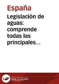 Legislación de aguas: comprende todas las principales disposiciones que se han dictado sobre esta materia desde 1846 hasta fin de junio de 1879 / compilacion autorizada por Real Orden de 26 del citado mes de junio y dedicada al Excmo. señor Conde de Toreno... por Aurelio Bentabol y Ureta y Pablo Martinez Pardo | Biblioteca Virtual Miguel de Cervantes