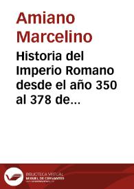 Historia del Imperio Romano desde el año 350 al 378 de la era cristiana. Tomo 1 / escrita en latín por Ammiano Marcelino; vertida al castellano por F. Norberto Castilla | Biblioteca Virtual Miguel de Cervantes