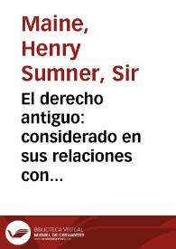 El derecho antiguo: considerado en sus relaciones con la historia de la sociedad primitiva y con las instituciones modernas / Henry Sumner Maine | Biblioteca Virtual Miguel de Cervantes