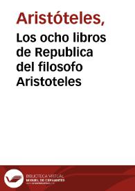 Los ocho libros de Republica del filosofo Aristoteles / traduzidos originalme[n]te de lengua griega en castellana por Pedro Simon Abril ... i declarados por el mismo co[n] vnos ... come[n]tarios ... | Biblioteca Virtual Miguel de Cervantes