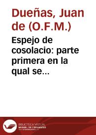 Espejo de cosolacio : parte primera en la qual se veran muchas y grandes hystorias de la sagrada escriptura ... / Copuesta por fray Jua de Dueñas ... | Biblioteca Virtual Miguel de Cervantes