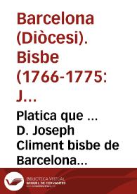 Platica que ... D. Joseph Climent bisbe de Barcelona feu en la Iglesia Parroquial de Santa Maria del Mar, En lo dia 6. de Juny, tercer de Pasqua de Pentecostes del any 1775 antes de administrar lo Sagrament de la Confirmació / Se dona a llum a petició dels illustres Obrers de la mateixa Iglesia | Biblioteca Virtual Miguel de Cervantes