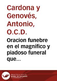 Oracion funebre en el magnífico y piadoso funeral que la Suprema Junta de Gobierno del Reyno de Valencia celebró en la Santa Iglesia Metropolitana dia 16 de Setiembre de 1808 por los difuntos del exército valenciano / Lo pronunció el P. Fr. Antonio Cardona ... del Orden de Carmelitas Observantes ...; Sale de orden y a expensas de la misma Junta Suprema de Gobierno | Biblioteca Virtual Miguel de Cervantes