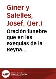 Oración funebre que en las exequias de la Reyna nuestra señora doña María Isabel de Braganza celebradas por el Real Acuerdo de la Audiencia de Valencia en la Iglesia del Convento del Carmen en el día 17 de febrero de 1819 / dijo el M. R. P. Fr. Josef Giner y Salelles | Biblioteca Virtual Miguel de Cervantes