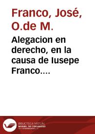 Alegacion en derecho, en la causa de Iusepe Franco. Con Ana Montañes / Por el Dotor Miguel Angel de Oñate | Biblioteca Virtual Miguel de Cervantes