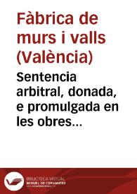 Sentencia arbitral, donada, e promulgada en les obres de murs e valls, lo compromes de la qual fon iniciat sots Calend. de quarta die Augusti, Anno à Natiuitate Domini M.CCCC.VI. rebuda e closa per... en Domingo de la Guerola, e en Matheu Blanch Notaris ... | Biblioteca Virtual Miguel de Cervantes