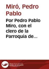 Por Pedro Pablo Miro, con el clero de la Parroquia de San Miguel de Valencia, sobre la anulacion del testamento de Madalena Mirò / [Syluestre Blanco] | Biblioteca Virtual Miguel de Cervantes