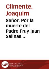 Señor. Por la muerte del Padre Fray Iuan Salinas Religioso de la Ordê de Cistel, hijo del Conuento de Sãtas Cruzes en el Principado de Cathaluña ... Prior que fue ... en la nuestra de Montesa. Pretende el Abad y Conuento de Santas Cruzes, que el nombramiento de nueuo Prior tan solamente le puede hazer V. Magestad de vn religioso de aquel Convento / [El D. Fr. Joachim Climent ...] | Biblioteca Virtual Miguel de Cervantes