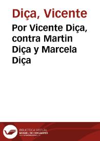 Por Vicente Diça, contra Martin Diça y Marcela Diça / [Miguel de Robles] | Biblioteca Virtual Miguel de Cervantes