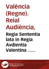 Regia Sententia lata in Regia Avdientia Valentina ... in favorem ... Don Otgorij Carroz et Centellas, olim Català de Valeriola ... Contra ... dvcem de Gandia ; Don Ildephonsum Sanz Tolsà ;  & Marchionem de Centellas : Svper immissione in possessionem Marchionatvs de Nules, Oppidorum & Villarum de Moncofa, Mascarell & Villavella, & caeterorum bonorum recadentium in Maioratu, seu Fideicommisso perpetuo, instituto per Don Gilabertum de Centellas in eius Testamento condito, anno 1388 ... pvblicata ... die vigesimo primo Maij, anni millesimi sexcentesimi nonagesimi quinti | Biblioteca Virtual Miguel de Cervantes