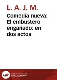 Comedia nueva : El embustero engañado : en dos actos / escrita por L.A.J.M. | Biblioteca Virtual Miguel de Cervantes