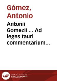 Antonii Gomezii ... Ad leges tauri commentarium absolutissimum | Biblioteca Virtual Miguel de Cervantes