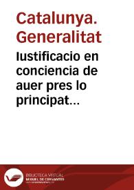 Iustificacio en conciencia de auer pres lo principat de Catalunya las armas, pera resistir als soldats, que de present la inuadeixen y als altres que amenassan inuadirla | Biblioteca Virtual Miguel de Cervantes