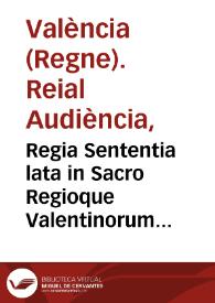 Regia Sententia lata in Sacro Regioque Valentinorum Consilio, inter partes admodum Reverendi Archiepiscopi, & Capituli almae Ecclesiae Civitatis Valentiae ex vna, & Sindici domus Professae, & Collegiorum Societatis Iesu ex altera, super exactione decimarum : sub examen nobilis Doctoris D. Cosmae Gombau alterius ex dicti Regij Consilii Senatoribus dignissimi | Biblioteca Virtual Miguel de Cervantes